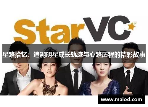 星路拾忆：追溯明星成长轨迹与心路历程的精彩故事